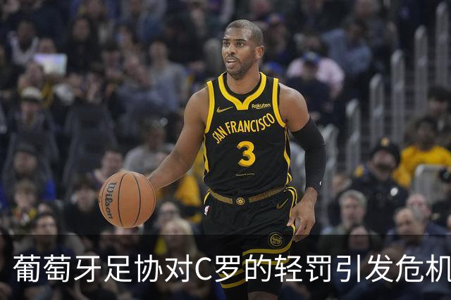 葡萄牙足协对C罗的轻罚引发危机警示